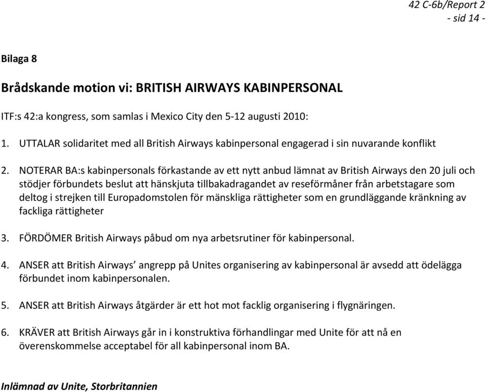 NOTERAR BA:s kabinpersonals förkastande av ett nytt anbud lämnat av British Airways den 20 juli och stödjer förbundets beslut att hänskjuta tillbakadragandet av reseförmåner från arbetstagare som