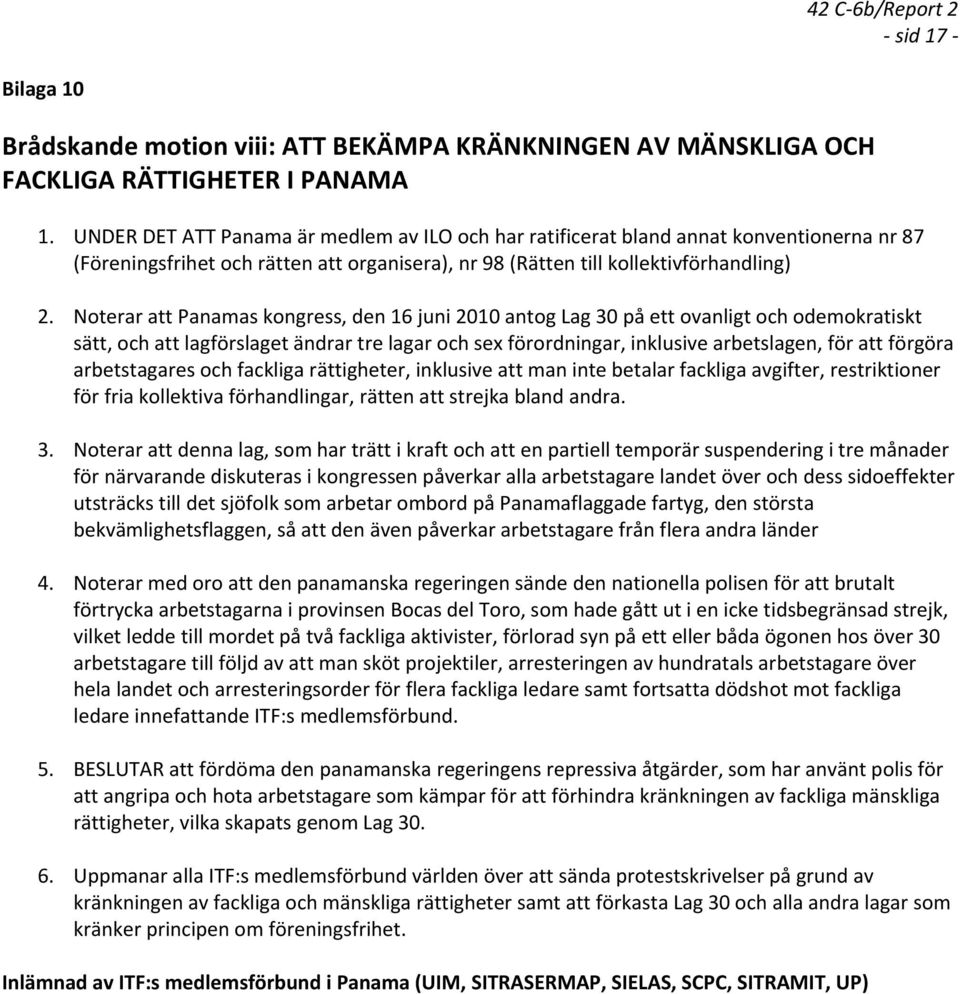 Noterar att Panamas kongress, den 16 juni 2010 antog Lag 30 på ett ovanligt och odemokratiskt sätt, och att lagförslaget ändrar tre lagar och sex förordningar, inklusive arbetslagen, för att förgöra