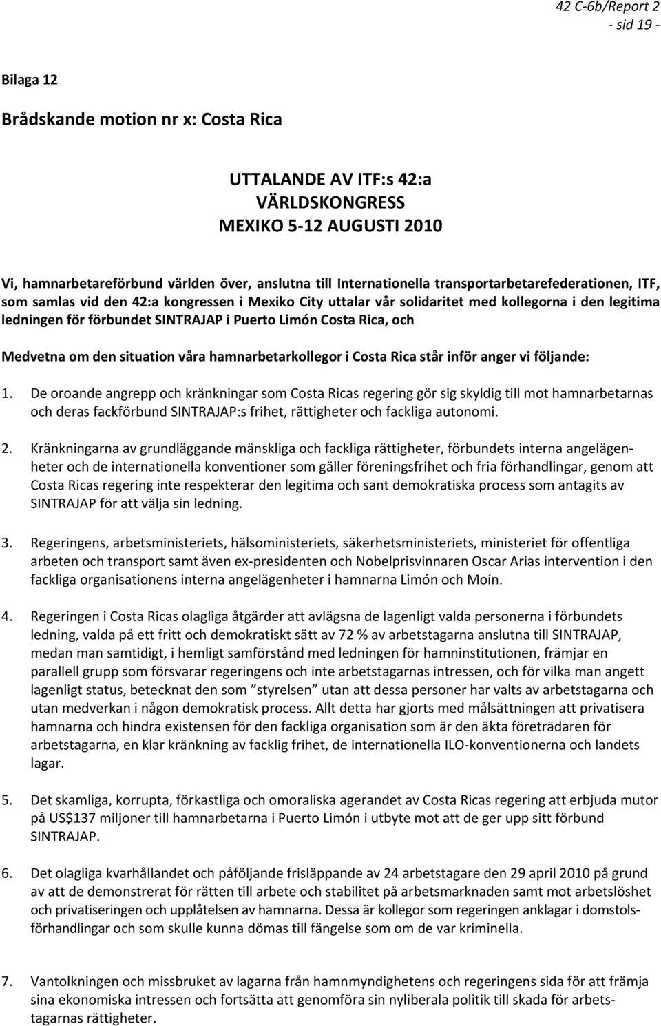 och Medvetna om den situation våra hamnarbetarkollegor i Costa Rica står inför anger vi följande: 1.