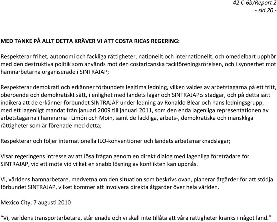 valdes av arbetstagarna på ett fritt, oberoende och demokratiskt sätt, i enlighet med landets lagar och SINTRAJAP:s stadgar, och på detta sätt indikera att de erkänner förbundet SINTRAJAP under