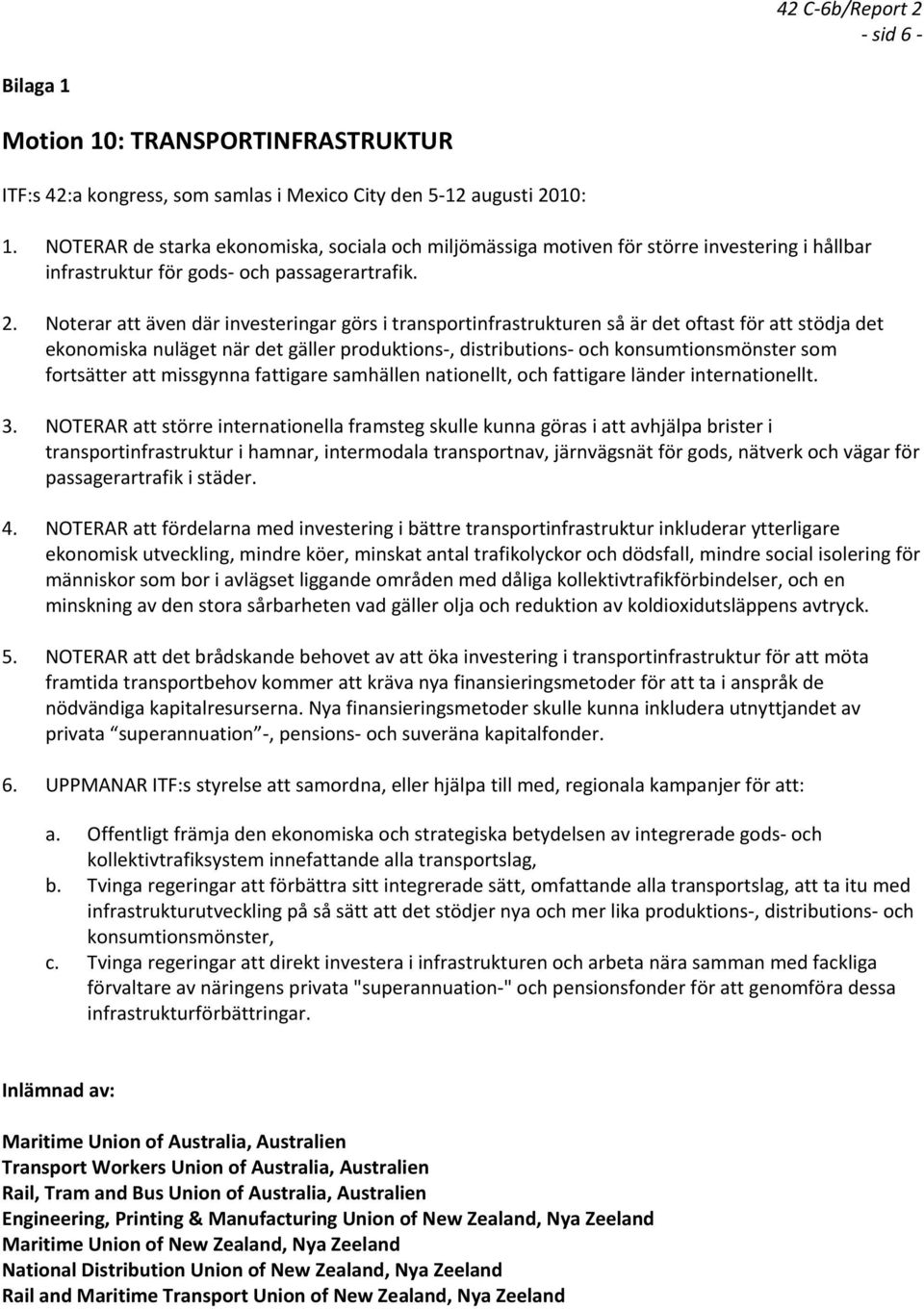 Noterar att även där investeringar görs i transportinfrastrukturen så är det oftast för att stödja det ekonomiska nuläget när det gäller produktions, distributions och konsumtionsmönster som