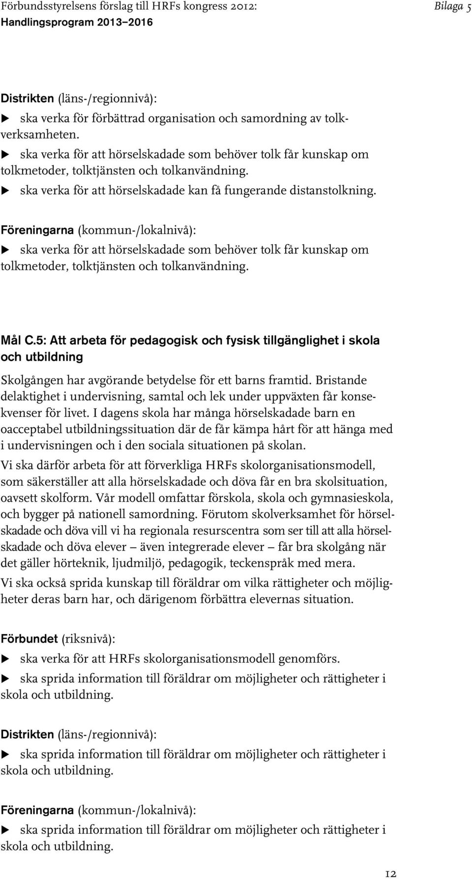 5: Att arbeta för pedagogisk och fysisk tillgänglighet i skola och utbildning Skolgången har avgörande betydelse för ett barns framtid.