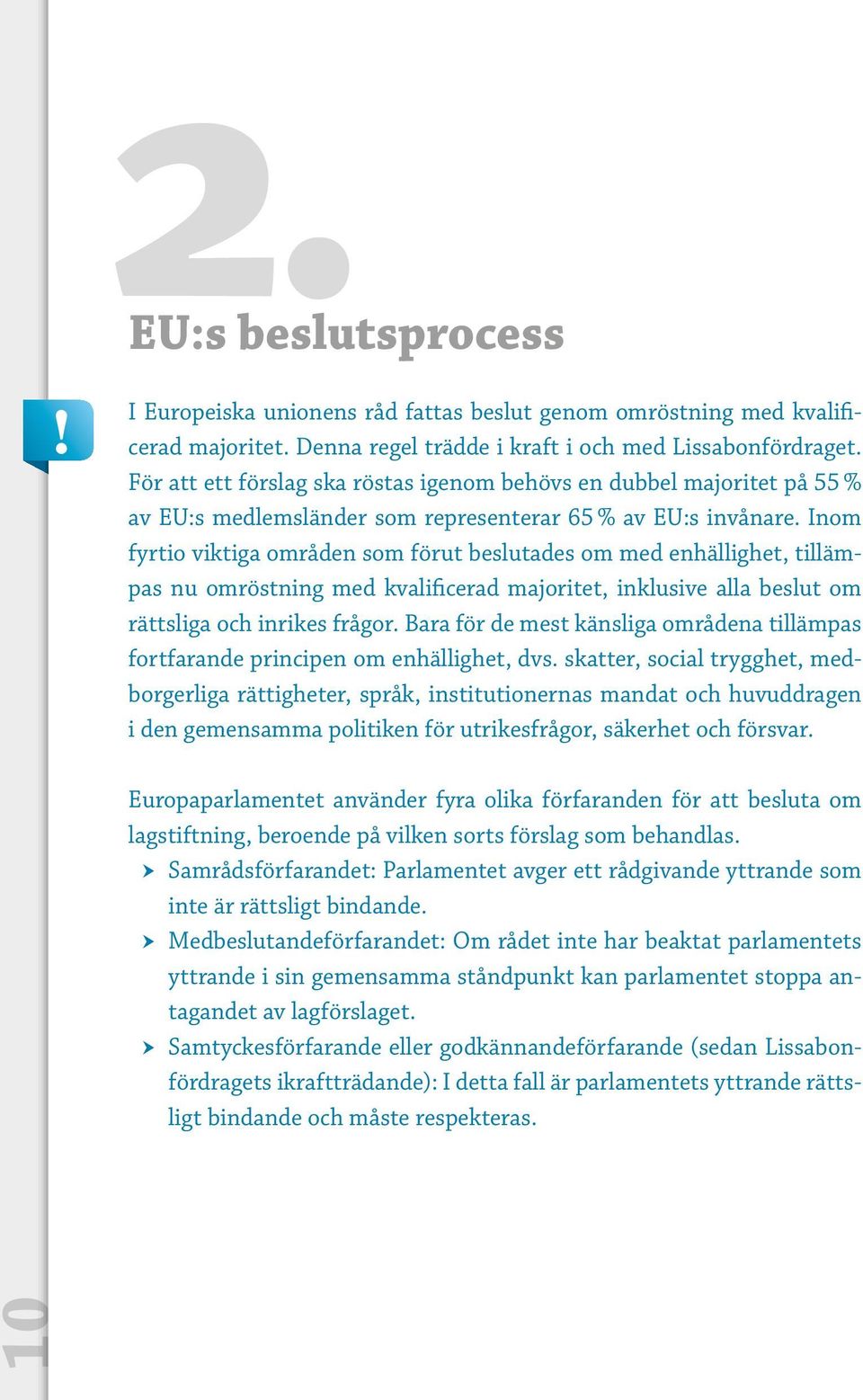 Inom fyrtio viktiga områden som förut beslutades om med enhällighet, tillämpas nu omröstning med kvalificerad majoritet, inklusive alla beslut om rättsliga och inrikes frågor.