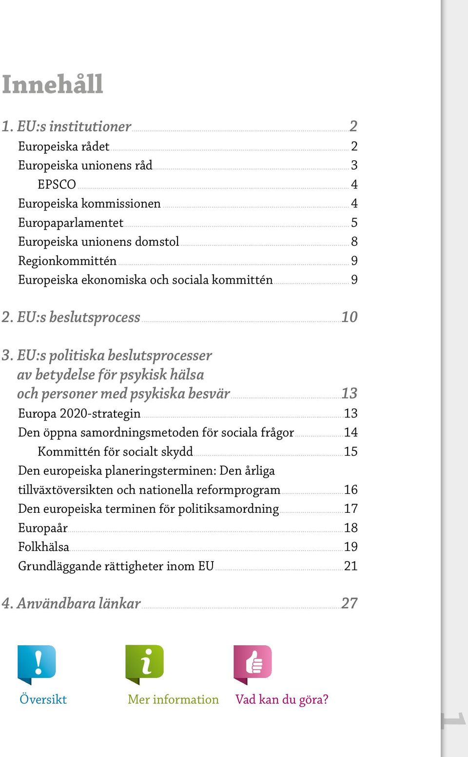 EU:s politiska beslutsprocesser av betydelse för psykisk hälsa och personer med psykiska besvär...13 Europa 2020-strategin...13 Den öppna samordningsmetoden för sociala frågor.