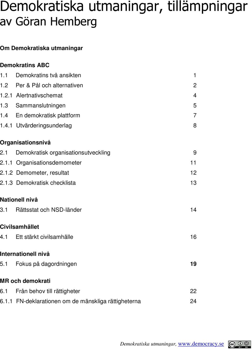 1.2 Demometer, resultat 12 2.1.3 Demokratisk checklista 13 Nationell nivå 3.1 Rättsstat och NSD-länder 14 Civilsamhället 4.