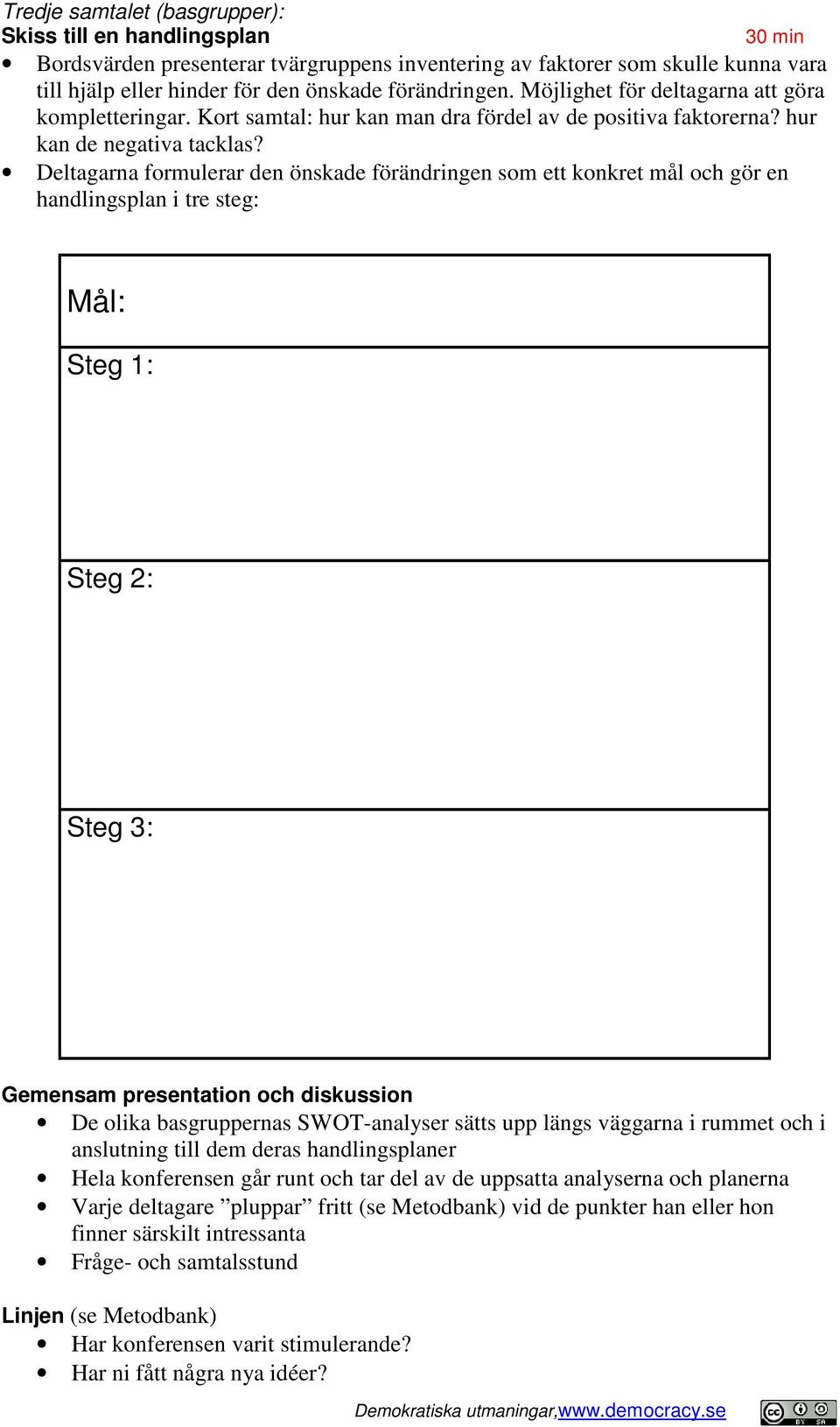 Deltagarna formulerar den önskade förändringen som ett konkret mål och gör en handlingsplan i tre steg: Mål: Steg 1: Steg 2: Steg 3: Gemensam presentation och diskussion De olika basgruppernas