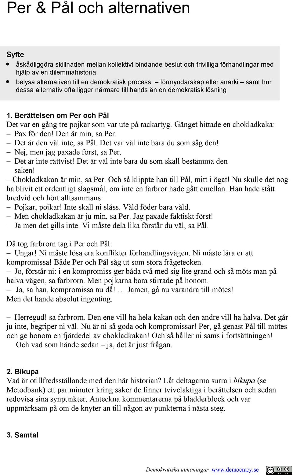 Gänget hittade en chokladkaka: Pax för den! Den är min, sa Per. Det är den väl inte, sa Pål. Det var väl inte bara du som såg den! Nej, men jag paxade först, sa Per. Det är inte rättvist!