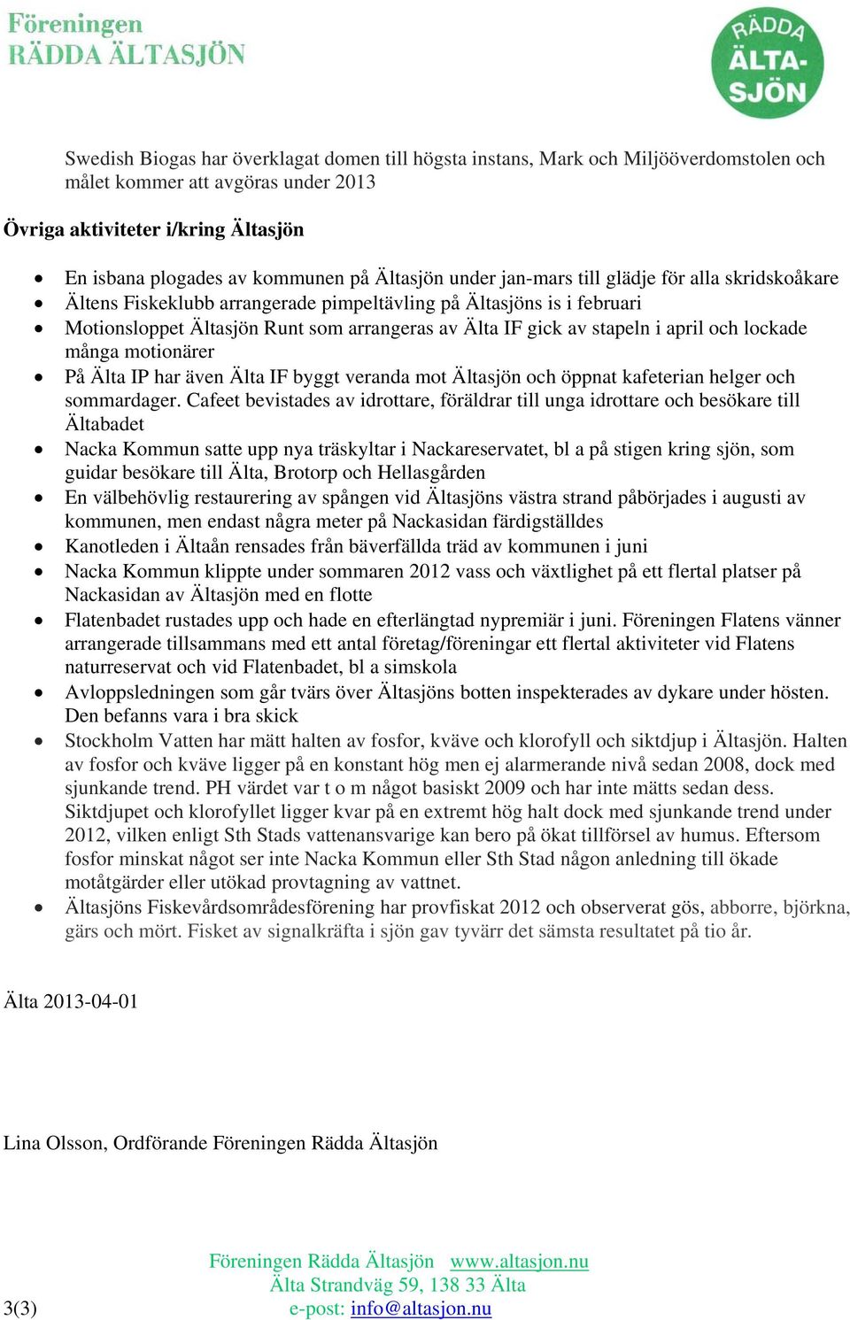 i april och lockade många motionärer På Älta IP har även Älta IF byggt veranda mot Ältasjön och öppnat kafeterian helger och sommardager.