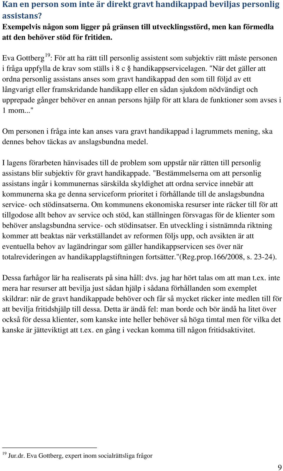 "När det gäller att ordna personlig assistans anses som gravt handikappad den som till följd av ett långvarigt eller framskridande handikapp eller en sådan sjukdom nödvändigt och upprepade gånger