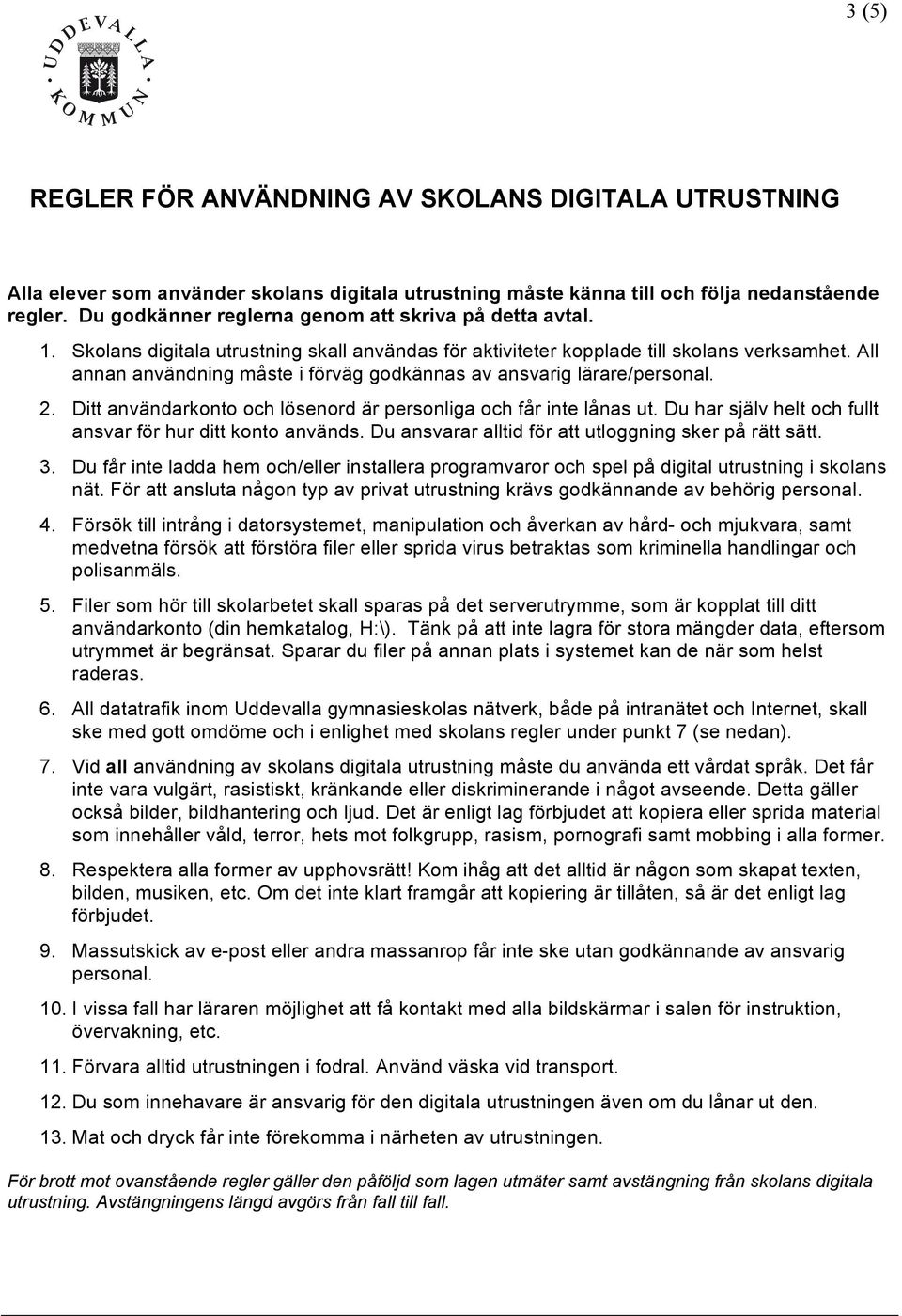 All annan användning måste i förväg godkännas av ansvarig lärare/personal. 2. Ditt användarkonto och lösenord är personliga och får inte lånas ut.