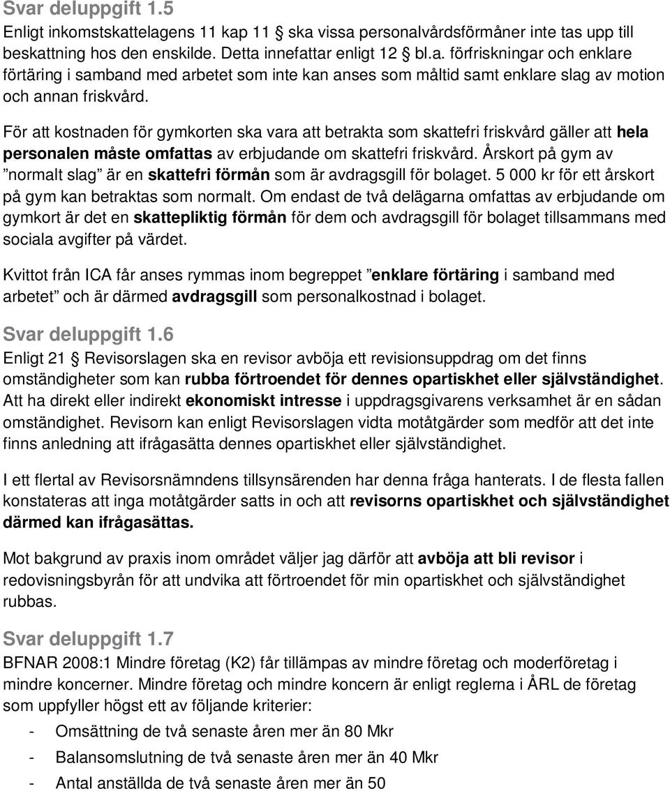 Årskort på gym av normalt slag är en skattefri förmån som är avdragsgill för bolaget. 5 000 kr för ett årskort på gym kan betraktas som normalt.