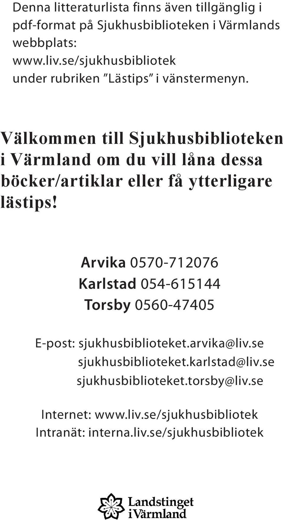 Välkommen till Sjukhusbiblioteken i Värmland om du vill låna dessa böcker/artiklar eller få ytterligare lästips!