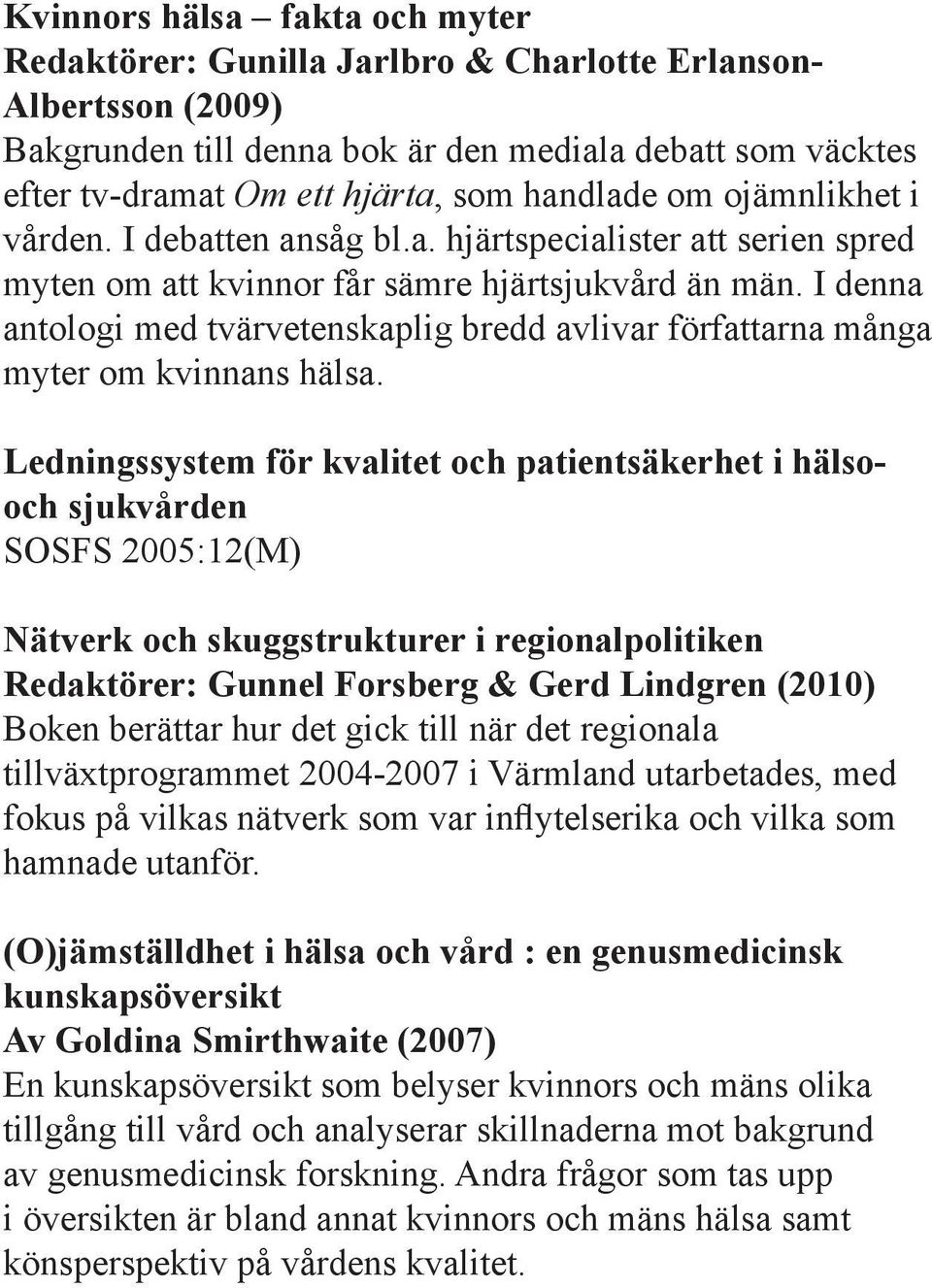 I denna antologi med tvärvetenskaplig bredd avlivar författarna många myter om kvinnans hälsa.