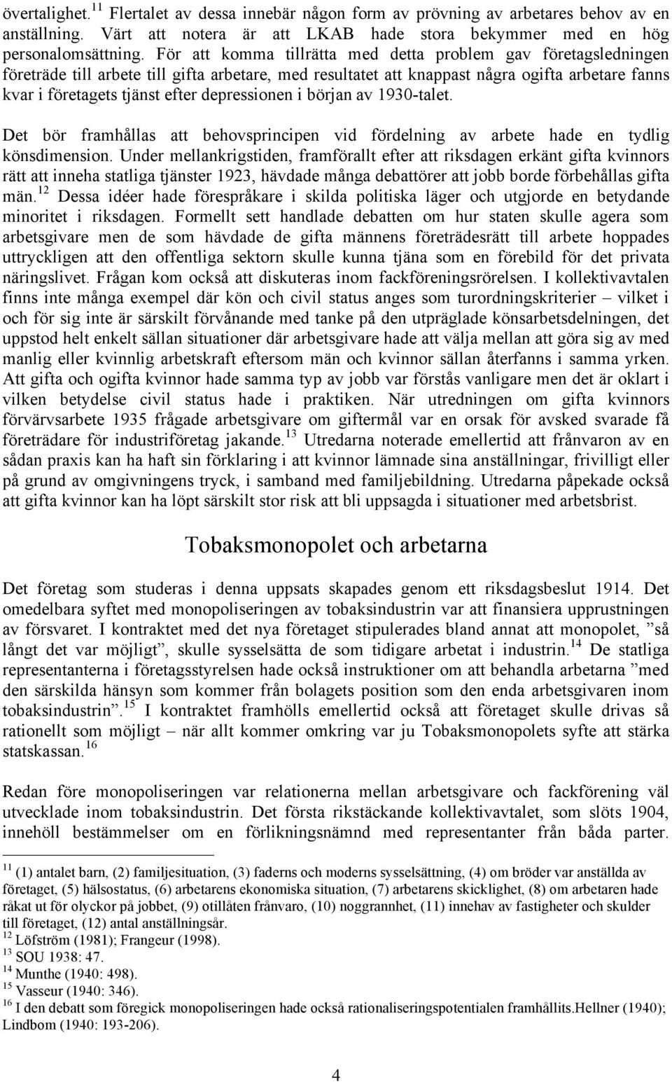 depressionen i början av 1930-talet. Det bör framhållas att behovsprincipen vid fördelning av arbete hade en tydlig könsdimension.