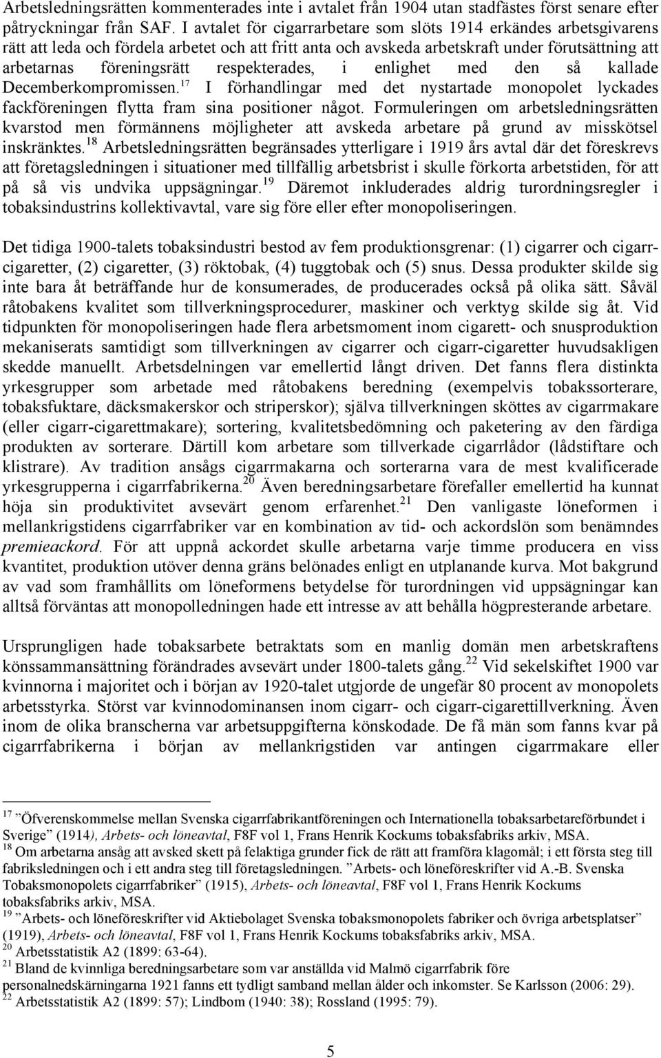 respekterades, i enlighet med den så kallade Decemberkompromissen. 17 I förhandlingar med det nystartade monopolet lyckades fackföreningen flytta fram sina positioner något.