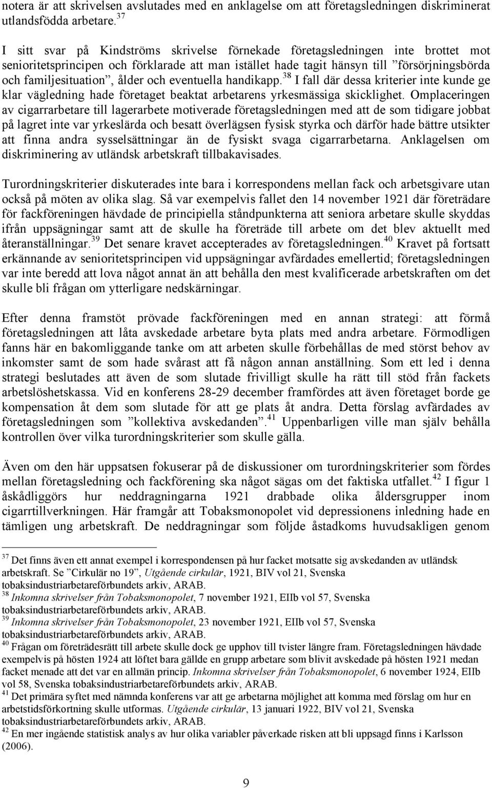 ålder och eventuella handikapp. 38 I fall där dessa kriterier inte kunde ge klar vägledning hade företaget beaktat arbetarens yrkesmässiga skicklighet.