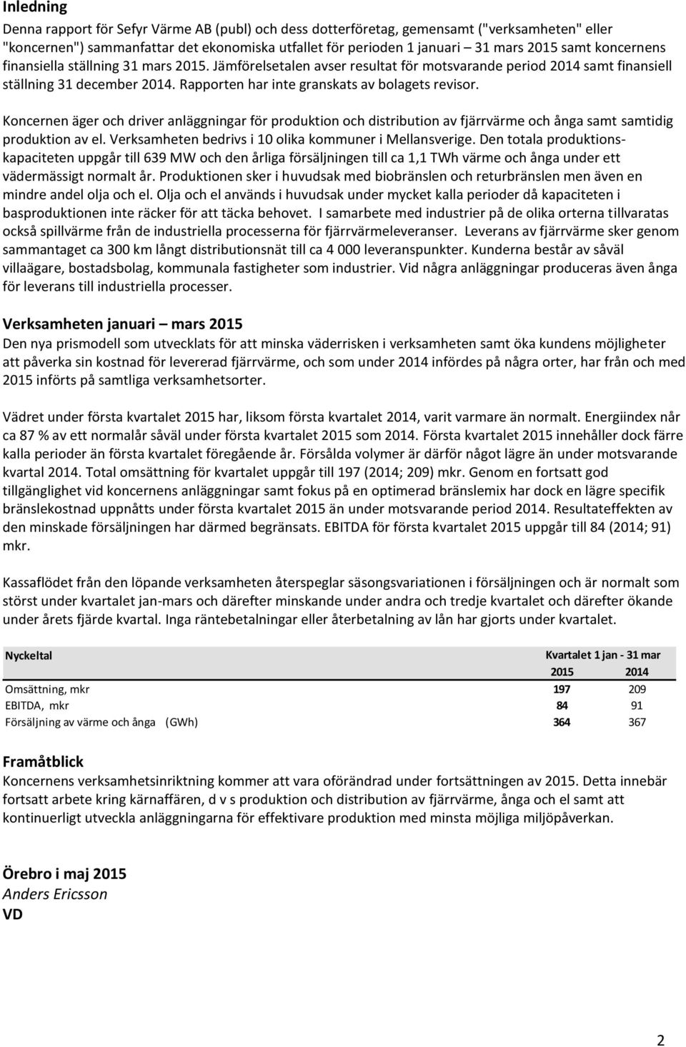 Koncernen äger och driver anläggningar för produktion och distribution av fjärrvärme och ånga samt samtidig produktion av el. Verksamheten bedrivs i 10 olika kommuner i Mellansverige.