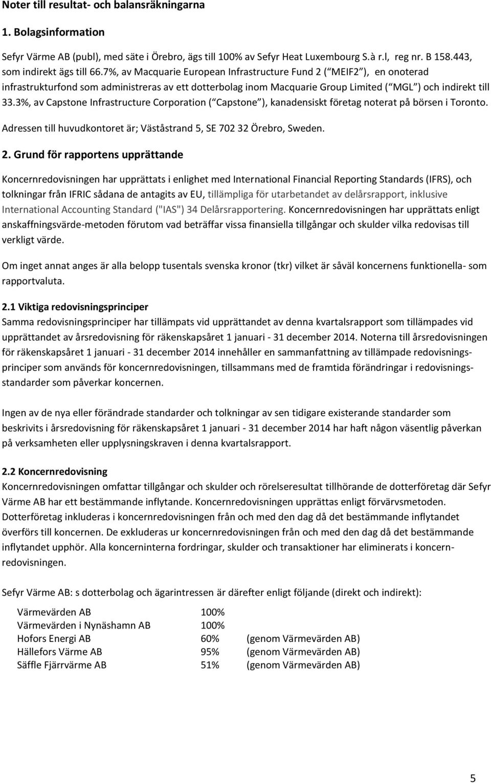 3%, av Capstone Infrastructure Corporation ( Capstone ), kanadensiskt företag noterat på börsen i Toronto. Adressen till huvudkontoret är; Väståstrand 5, SE 702 32 Örebro, Sweden. 2.