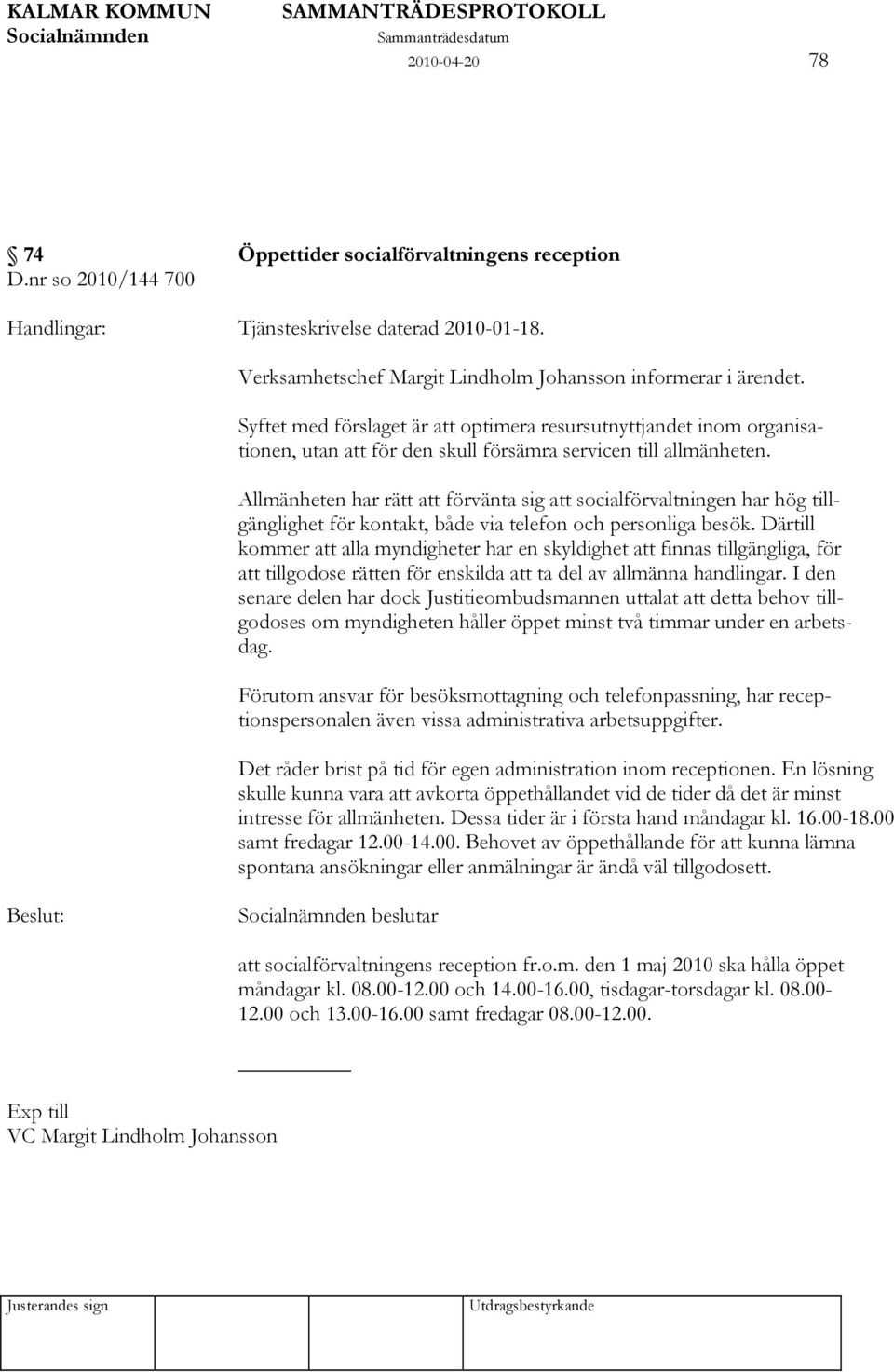 Allmänheten har rätt att förvänta sig att socialförvaltningen har hög tillgänglighet för kontakt, både via telefon och personliga besök.