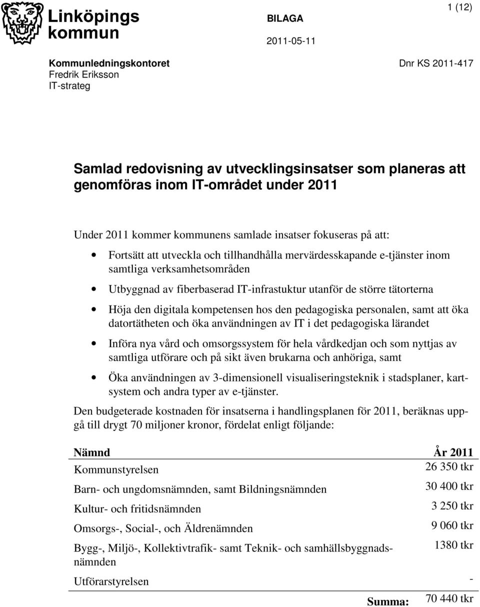 Höja den digitala kompetensen hos den pedagogiska personalen, samt att öka datortätheten och öka användningen av IT i det pedagogiska lärandet Införa nya vård och omsorgssystem för hela vårdkedjan