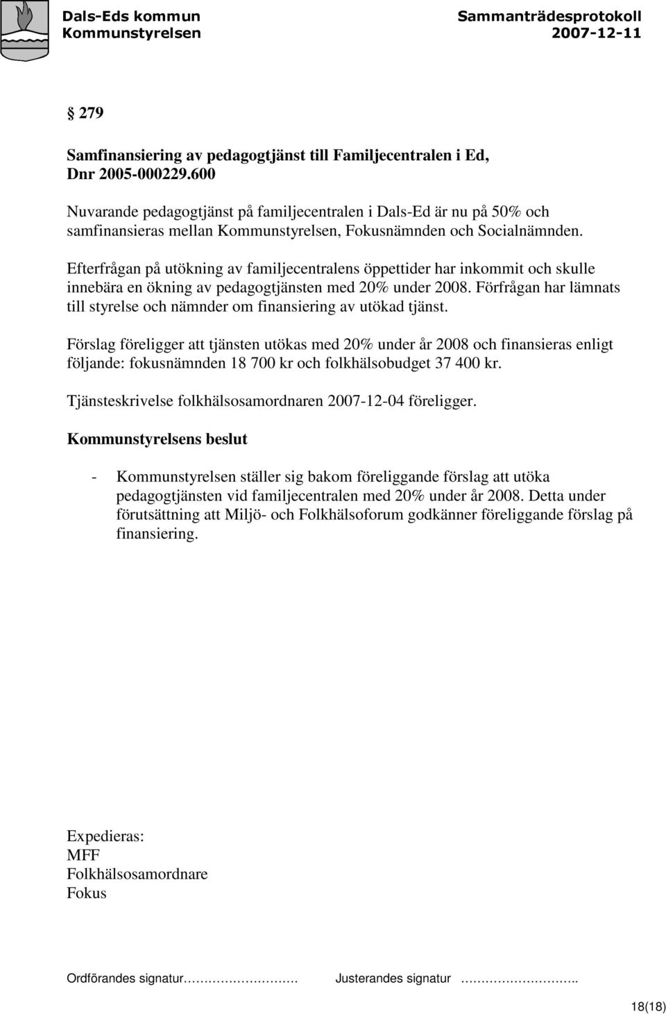 Efterfrågan på utökning av familjecentralens öppettider har inkommit och skulle innebära en ökning av pedagogtjänsten med 20% under 2008.