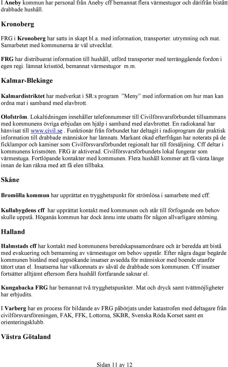 lämnat krisstöd, bemannat värmestugor m.m. Kalmar-Blekinge Kalmardistriktet har medverkat i SR:s program Meny med information om hur man kan ordna mat i samband med elavbrott. Olofström.