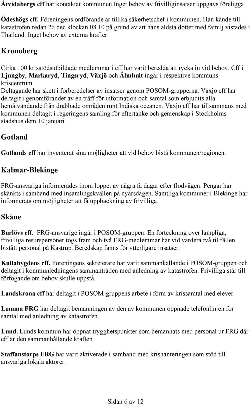 Kronoberg Cirka 100 krisstödsutbildade medlemmar i cff har varit beredda att rycka in vid behov. Cff i Ljungby, Markaryd, Tingsryd, Växjö och Älmhult ingår i respektive kommuns kriscentrum.