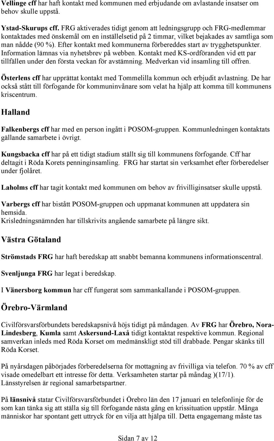 Efter kontakt med kommunerna förbereddes start av trygghetspunkter. Information lämnas via nyhetsbrev på webben.