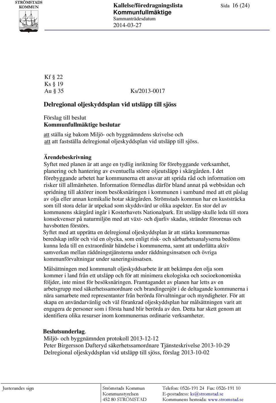 Ärendebeskrivning Syftet med planen är att ange en tydlig inriktning för förebyggande verksamhet, planering och hantering av eventuella större oljeutsläpp i skärgården.