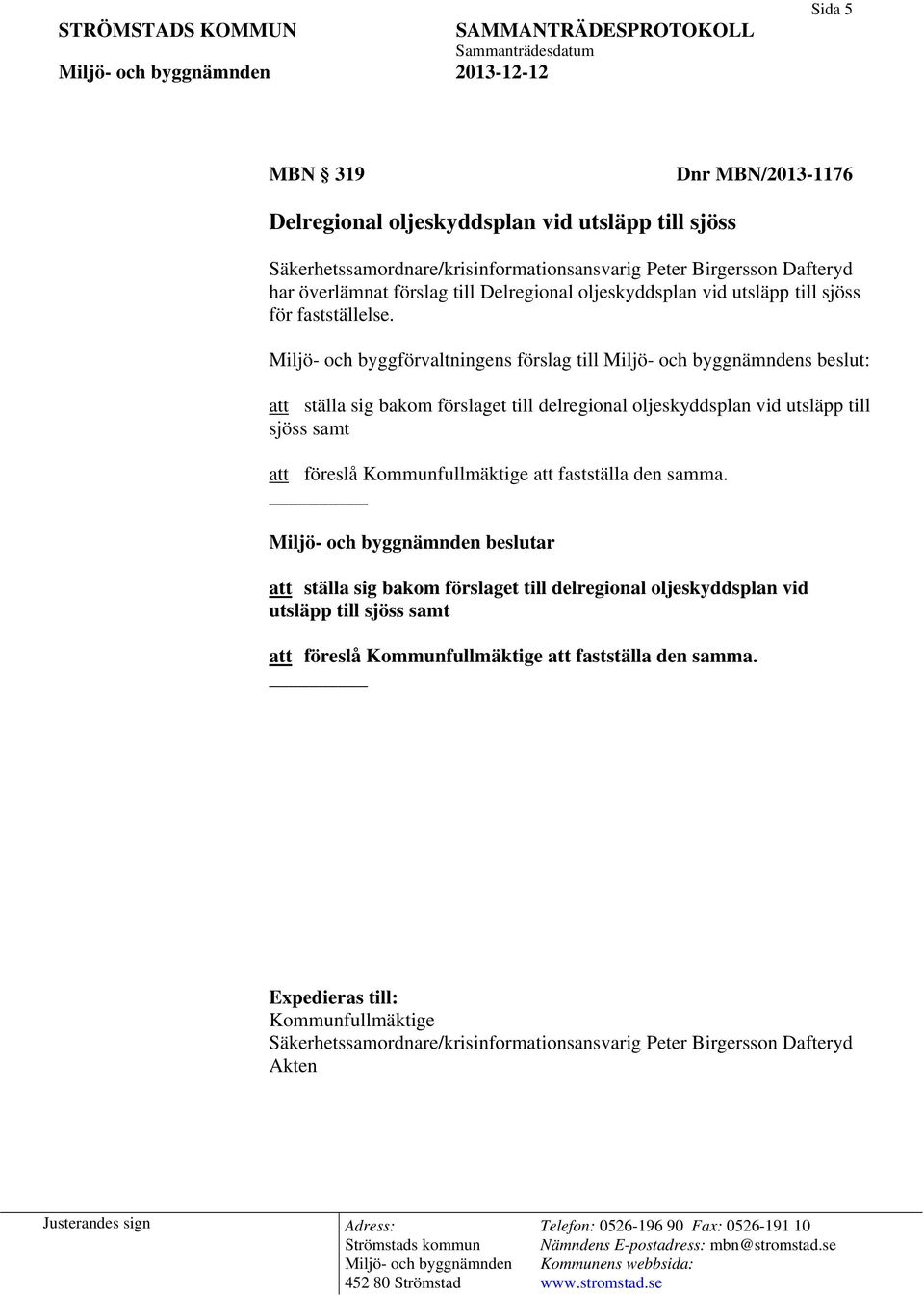 Miljö- och byggförvaltningens förslag till Miljö- och byggnämndens beslut: att ställa sig bakom förslaget till delregional oljeskyddsplan vid utsläpp till sjöss samt att föreslå Kommunfullmäktige att