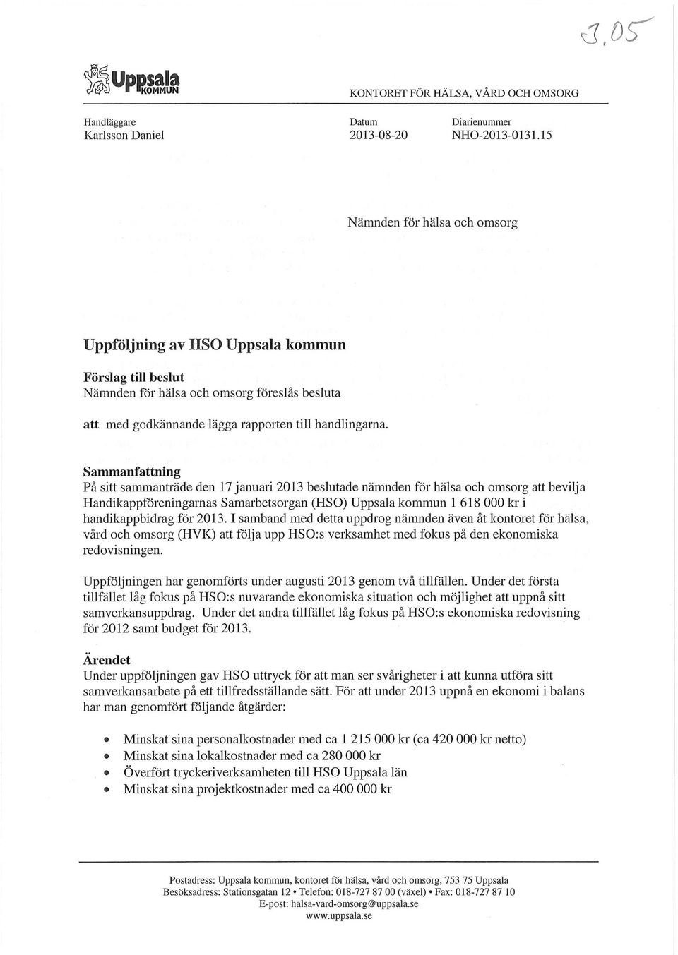 Sammanfattning På sitt sammanträde den 17 januari 2013 beslutade nämnden för hälsa och omsorg att bevilja Handikappföreningarnas Samarbetsorgan (HSO) Uppsala kommun 1 618 000 kr i handikappbidrag för