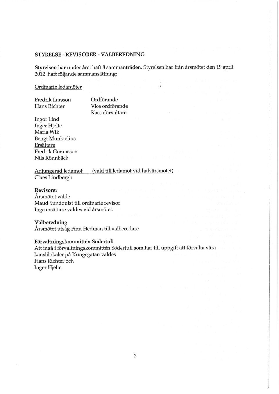 Fredlik Göransson Nils Rönnbäck Adjungerad ledamot Claes Lindbergh Ordförande Vice ordförande Kassaförvaltare (vald till ledamot vid halvårsmötet) Revisorer Årsmötet valde Maud Sundquist