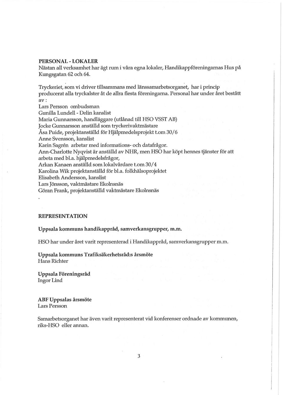 Personal har under året bestått av: Lars Persson ombudsman Gunilla Lundell - Delhi kanslist Maria Gunnarsson, handläggare (utlånad till HSO VSST AB) Jocke Gunnarsson anställd som tryckerivaktmästare