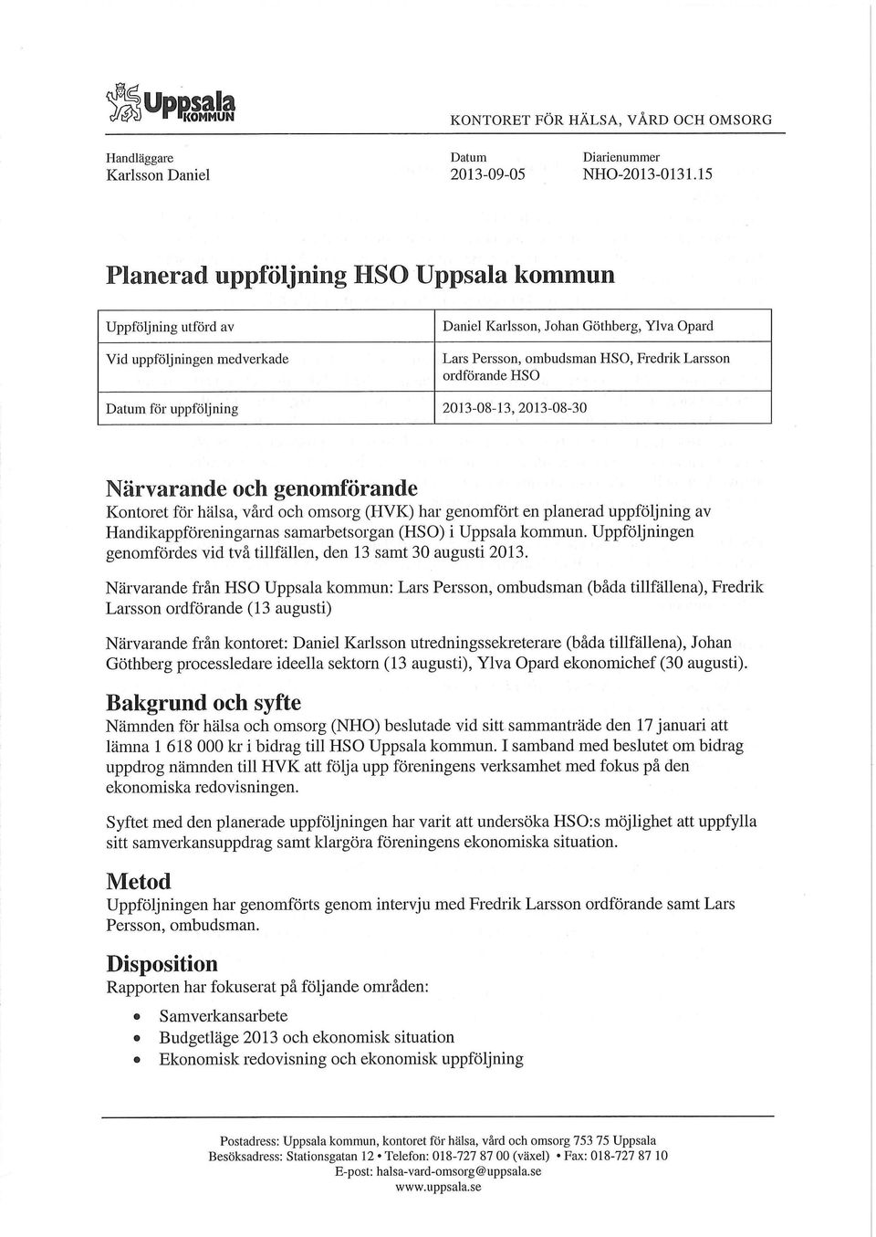 Datum för uppföljning 2013-08-13,2013-08-30 Närvarande och genomförande Kontoret för hälsa, vård och omsorg (HVK) har genomfört en planerad uppföljning av Handikappföreningarnas samarbetsorgan (HSO)