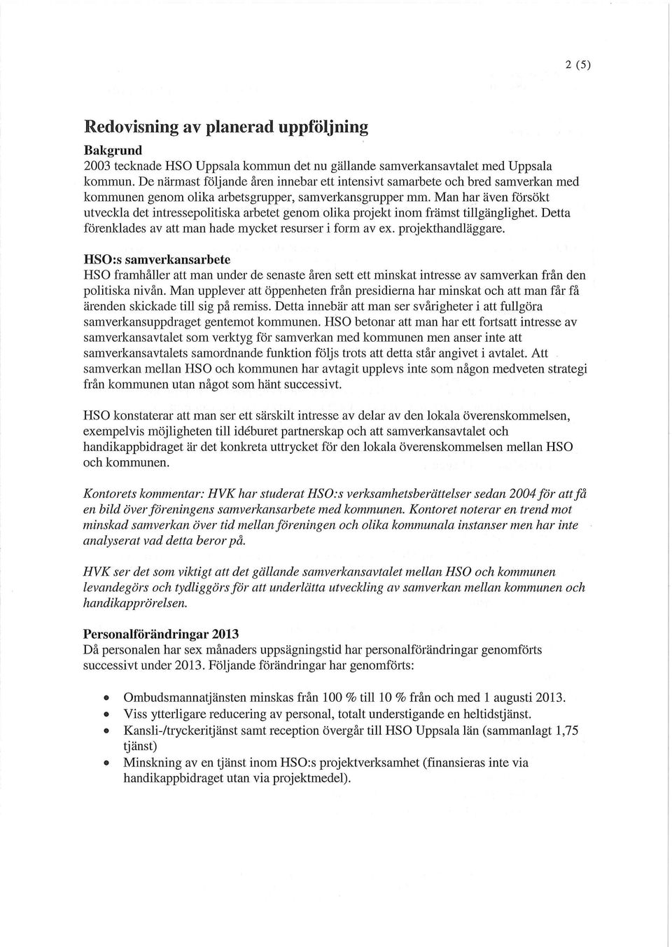 Man har även försökt utveckla det intressepolitiska arbetet genom olika projekt inom främst tillgänglighet. Detta förenklades av att man hade mycket resurser i form av ex. projekthandläggare.