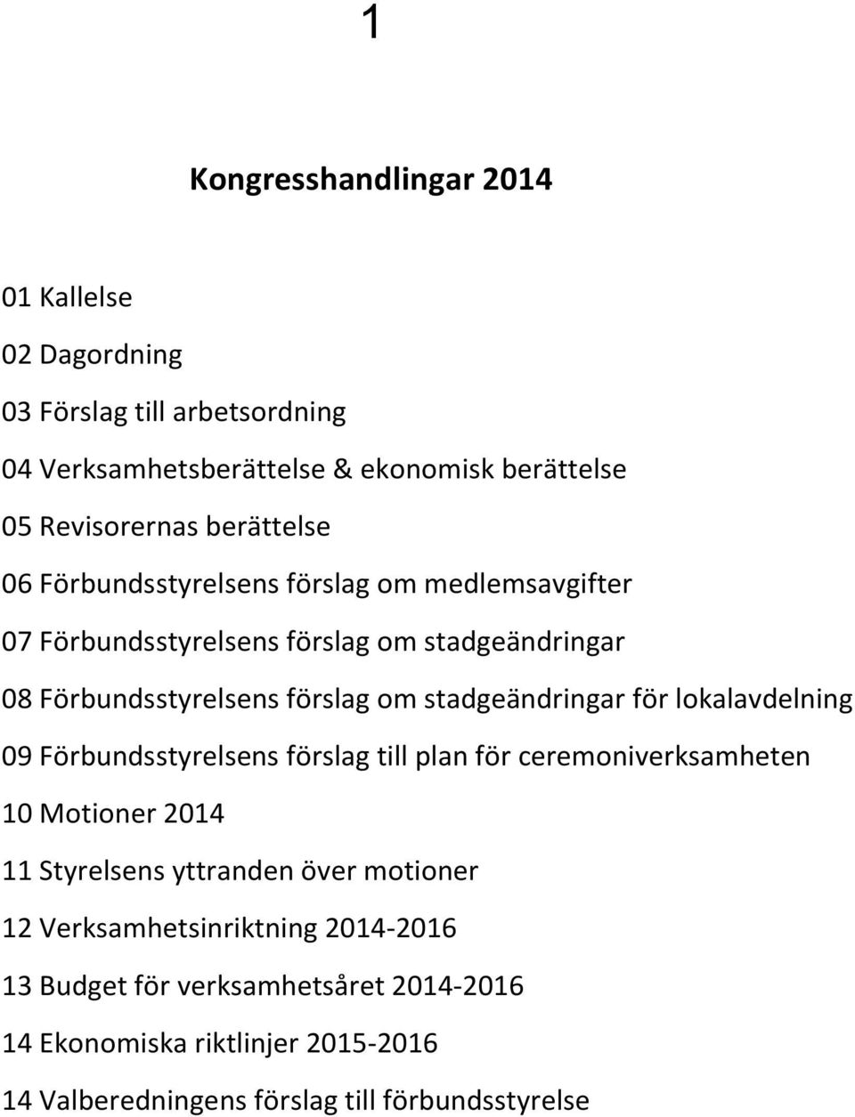 stadgeändringar för lokalavdelning 09 Förbundsstyrelsens förslag till plan för ceremoniverksamheten 10 Motioner 2014 11 Styrelsens yttranden över