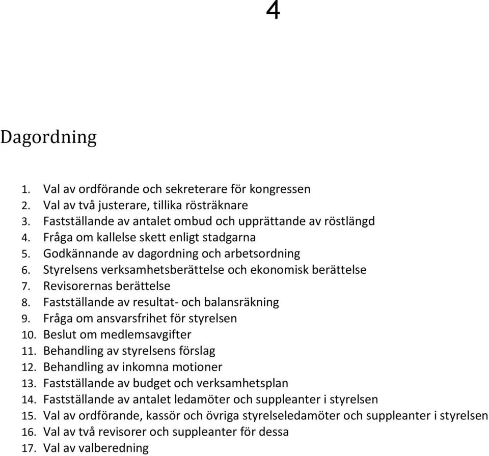 Fastställande av resultat- och balansräkning 9. Fråga om ansvarsfrihet för styrelsen 10. Beslut om medlemsavgifter 11. Behandling av styrelsens förslag 12. Behandling av inkomna motioner 13.