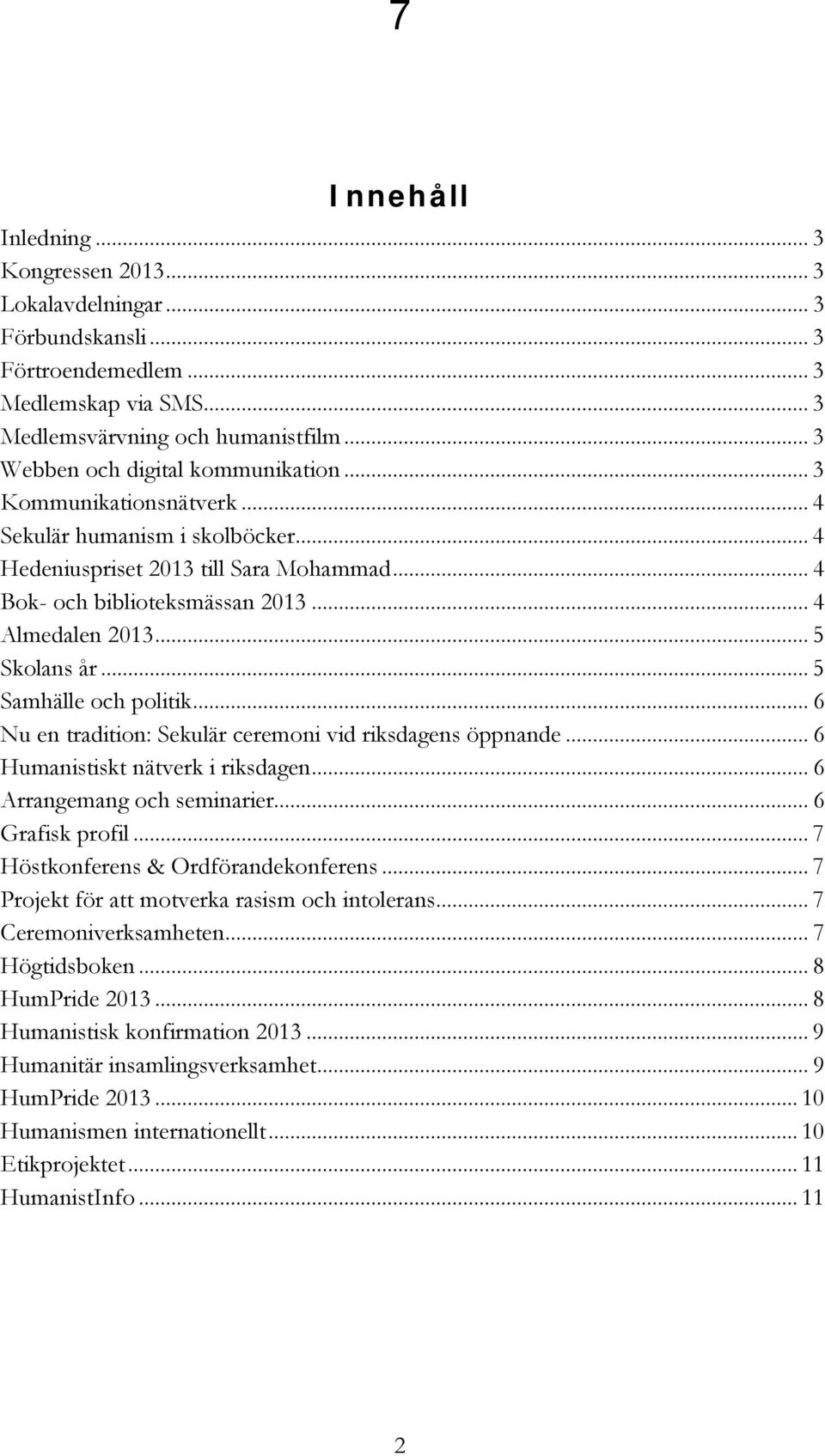 .. 5 Skolans år... 5 Samhälle och politik... 6 Nu en tradition: Sekulär ceremoni vid riksdagens öppnande... 6 Humanistiskt nätverk i riksdagen... 6 Arrangemang och seminarier... 6 Grafisk profil.