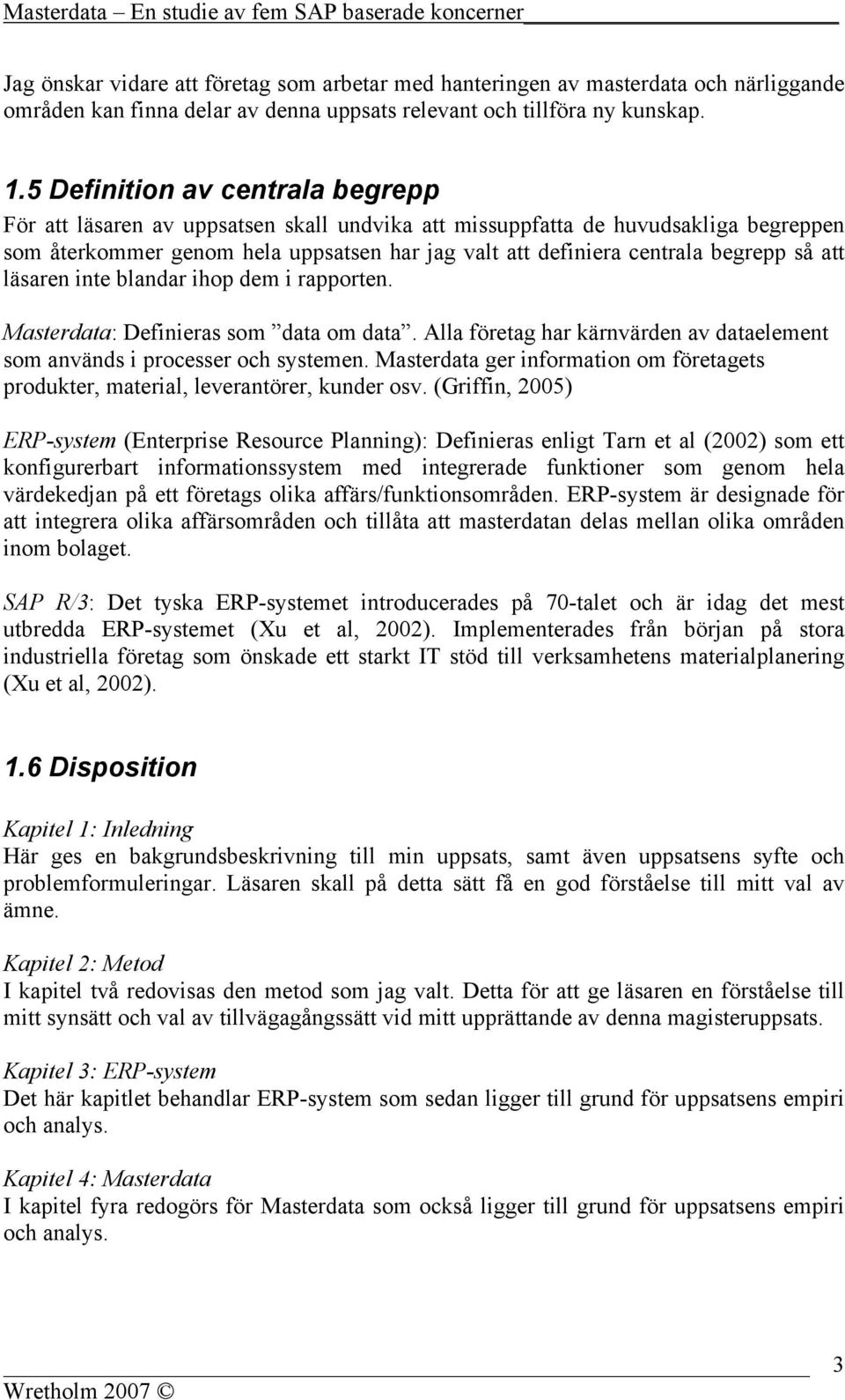 så att läsaren inte blandar ihop dem i rapporten. Masterdata: Definieras som data om data. Alla företag har kärnvärden av dataelement som används i processer och systemen.