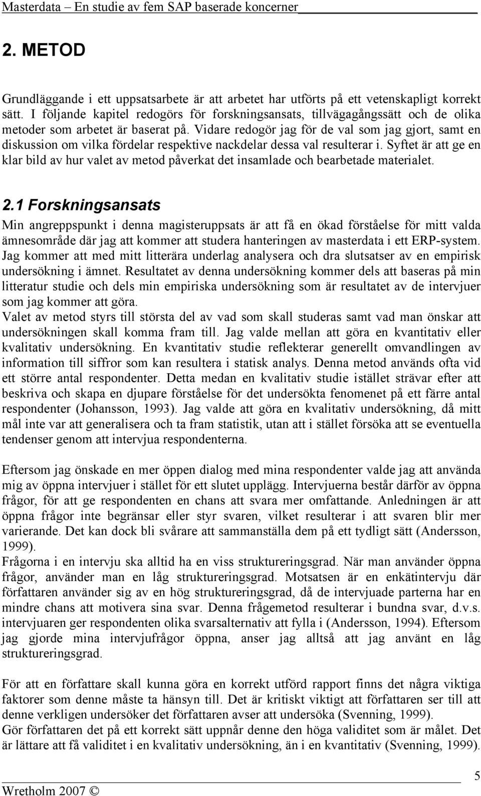 Vidare redogör jag för de val som jag gjort, samt en diskussion om vilka fördelar respektive nackdelar dessa val resulterar i.