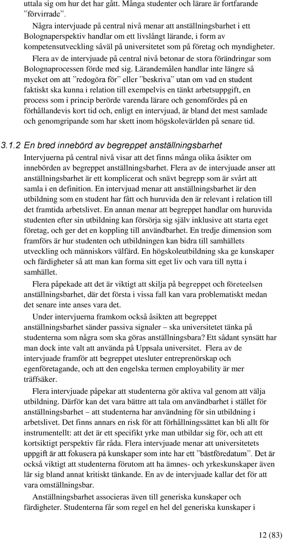 myndigheter. Flera av de intervjuade på central nivå betonar de stora förändringar som Bolognaprocessen förde med sig.