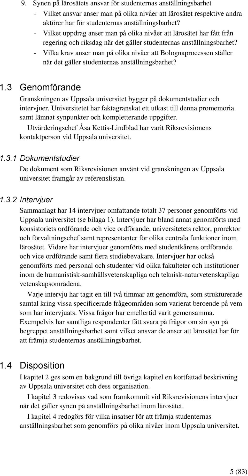 - Vilka krav anser man på olika nivåer att Bolognaprocessen ställer när det gäller studenternas anställningsbarhet? 1.