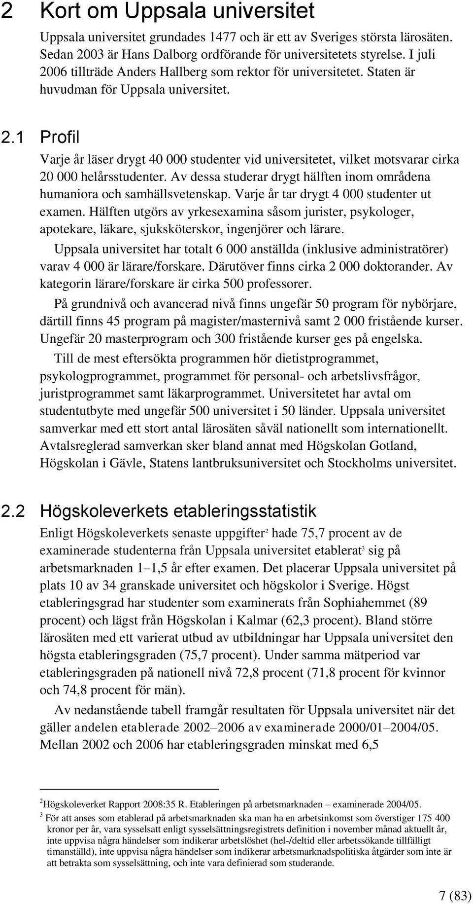 Av dessa studerar drygt hälften inom områdena humaniora och samhällsvetenskap. Varje år tar drygt 4 000 studenter ut examen.