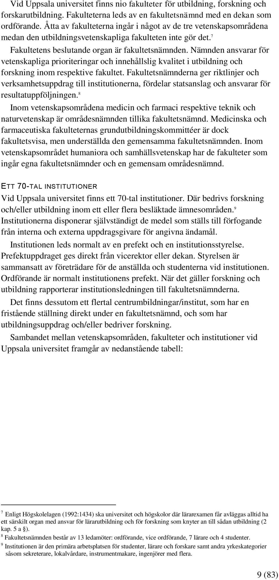 Nämnden ansvarar för vetenskapliga prioriteringar och innehållslig kvalitet i utbildning och forskning inom respektive fakultet.