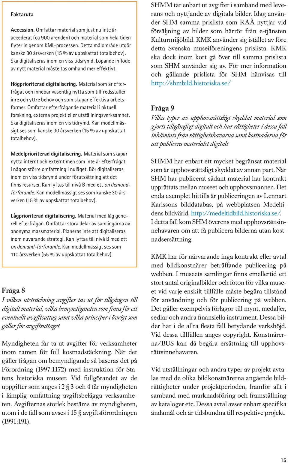 Högprioriterad digitalisering. Material som är efterfrågat och innebär väsentlig nytta som tillfredsställer inre och yttre behov och som skapar effektiva arbetsformer.