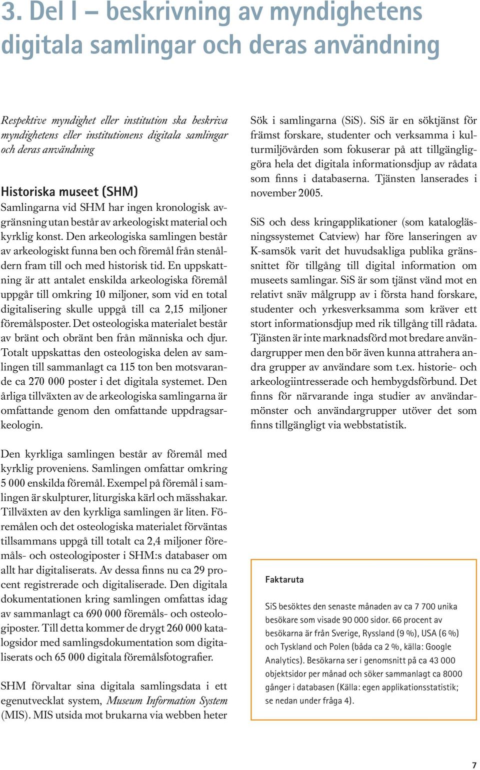 Den arkeologiska samlingen består av arkeologiskt funna ben och föremål från stenåldern fram till och med historisk tid.