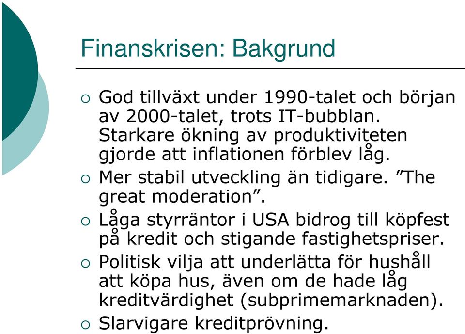 The great moderation. Låga styrräntor i USA bidrog till köpfest på kredit och stigande fastighetspriser.