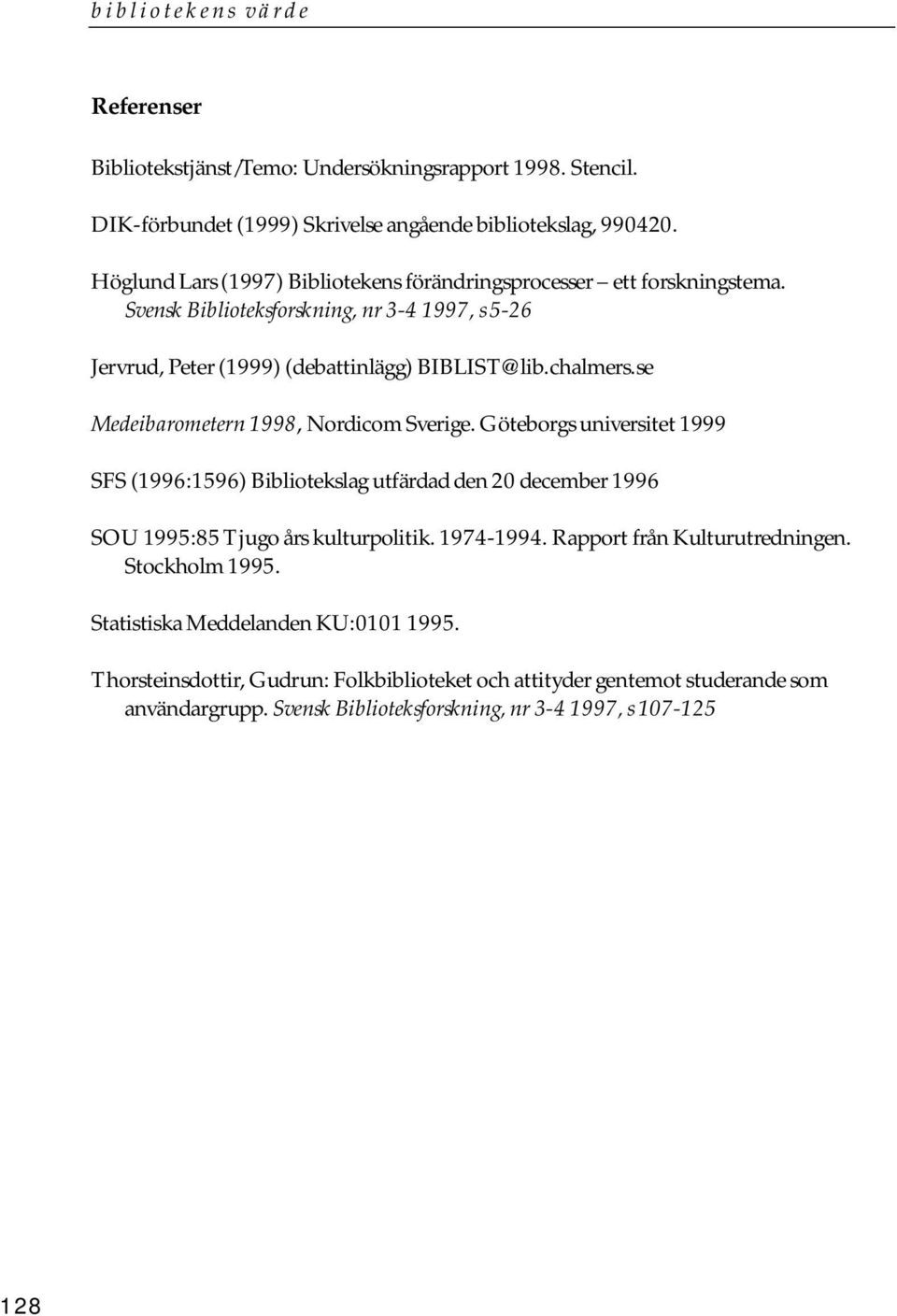 se Medeibarometern 1998, Nordicom Sverige. Göteborgs universitet 1999 SFS (1996:1596) Bibliotekslag utfärdad den 20 december 1996 SOU 1995:85 Tjugo års kulturpolitik. 1974-1994.