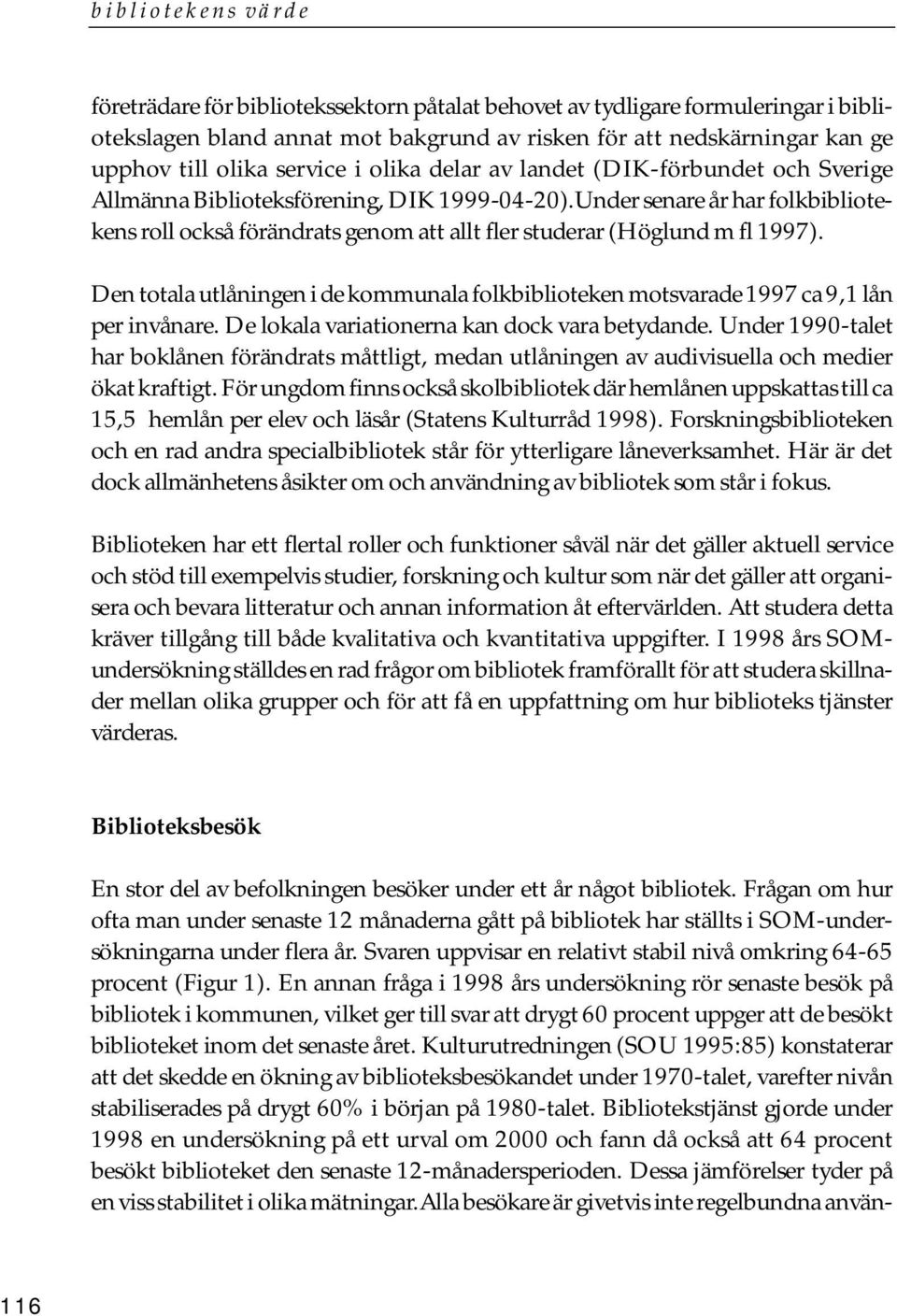 Den totala utlåningen i de kommunala folkbiblioteken motsvarade 1997 ca 9,1 lån per invånare. De lokala variationerna kan dock vara betydande.