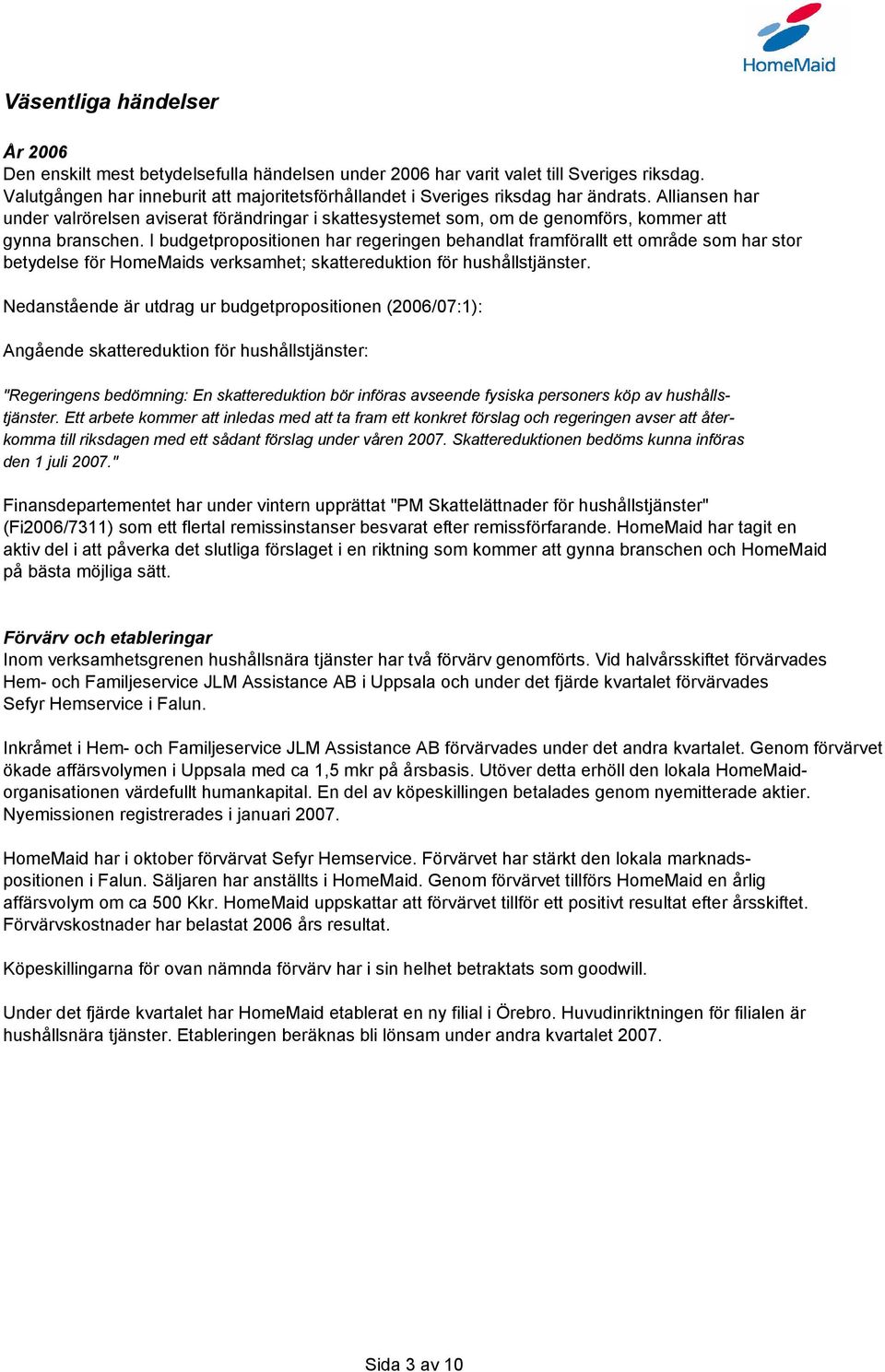 I budgetpropositionen har regeringen behandlat framförallt ett område som har stor betydelse för HomeMaids verksamhet; skattereduktion för hushållstjänster.